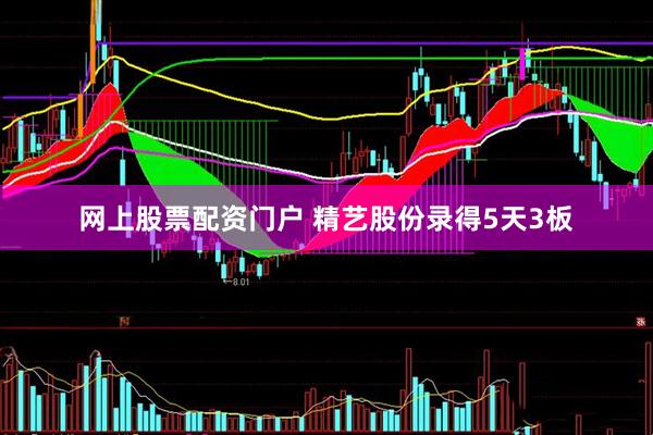 网上股票配资门户 精艺股份录得5天3板